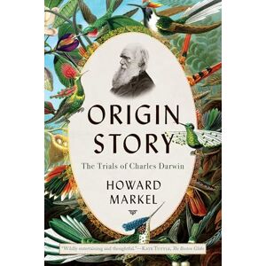 Markel, Howard Origin Story: The Trials of Charles Darwin Markel, Howard Origin Story: The Trials of Charles Darwin