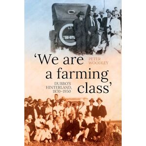 Woodley, Peter 'We are a farming class': Dubbo's hinterland, 1870–1950 Woodley, Peter 'We are a farming class': Dubbo's hinterland, 1870–1950