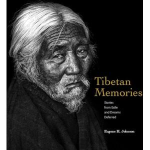 Eugene H Johnson Tibetan Memories: Stories from Exile and Dreams Deferred Eugene H Johnson Tibetan Memories: Stories from Exile and Dreams Deferred