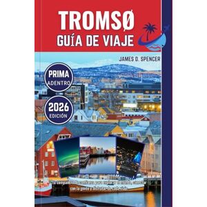 Spencer, James D. TROMSØ GUÍA DE VIAJE 2026: Tu compañero de confianza para explorar el mundo, conectar con la gente y disfrutar de cada viaje Spencer, James D. TROMSØ GUÍA DE VIAJE 2026: Tu compañero de confianza para explorar el mundo, conectar con la gente y disfrutar de cada viaje