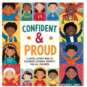 Jones, Ms Morgan S Confident & Proud: A Joyful Activity Book to Celebrate Cultural Identity for all Children (Colorful Hearts Series) Jones, Ms Morgan S Confident & Proud: A Joyful Activity Book to Celebrate Cultural Identity for all Children (Colorful Hearts Series)