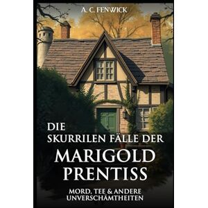 Fenwick, A. C. Die skurrilen Fälle der Marigold Prentiss: Mord, Tee und andere Unverschämtheiten (Idyllisch, tödlich, … britisch) Fenwick, A. C. Die skurrilen Fälle der Marigold Prentiss: Mord, Tee und andere Unverschämtheiten (Idyllisch, tödlich, … britisch)