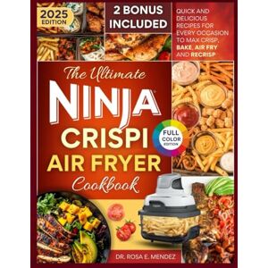 E. Mendez, Dr. Rosa The Ultimate Ninja Crispi Air Fryer Cookbook: Quick And Delicious Recipes For Every Occasion To Max Crisp, Bake, Air Fry And Recrisp E. Mendez, Dr. Rosa The Ultimate Ninja Crispi Air Fryer Cookbook: Quick And Delicious Recipes For Every Occasion To Max Crisp, Bake, Air Fry And Recrisp