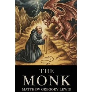 Lewis, Matthew Gregory The Monk: The Scandalous Gothic Horror Classic All New Illustrated & Annotated Edition Lewis, Matthew Gregory The Monk: The Scandalous Gothic Horror Classic All New Illustrated & Annotated Edition