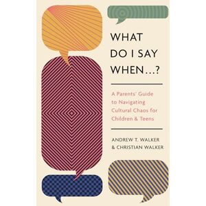 Walker, Andrew What Do I Say When . . . ?: A Parents' Guide to Navigating Cultural Chaos for Children and Teens Walker, Andrew What Do I Say When . . . ?: A Parents' Guide to Navigating Cultural Chaos for Children and Teens