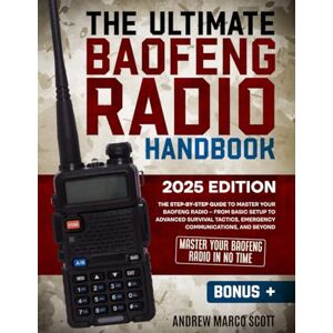 Scott The Ultimate Baofeng Radio Handbook: The Step-by-Step Guide to Master Your Baofeng Radio – From Basic Setup to Advanced Survival Tactics, Emergency Communications, and Beyond Scott The Ultimate Baofeng Radio Handbook: The Step-by-Step Guide to Master Your Baofeng Radio – From Basic Setup to Advanced Survival Tactics, Emergency Communications, and Beyond