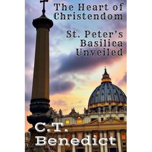 Benedict, C.T. The Heart of Christendom: St. Peter’s Basilica Unveiled (Sacred Compass: The Light of Modern Catholicism) Benedict, C.T. The Heart of Christendom: St. Peter’s Basilica Unveiled (Sacred Compass: The Light of Modern Catholicism)