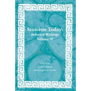 Sadler, Gregory B. Stoicism Today: Selected Writings Volume 4 Sadler, Gregory B. Stoicism Today: Selected Writings Volume 4
