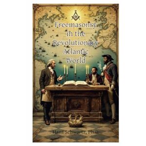 Schwartz Ph.D, Hans Freemasonry in the Revolutionary Atlantic World Schwartz Ph.D, Hans Freemasonry in the Revolutionary Atlantic World