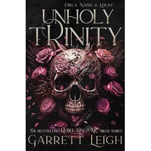 Leigh, Garrett Unholy Trinity Special Edition: Orla, Nash, & Locke (Rebel Kings MC Special Editions) Leigh, Garrett Unholy Trinity Special Edition: Orla, Nash, & Locke (Rebel Kings MC Special Editions)