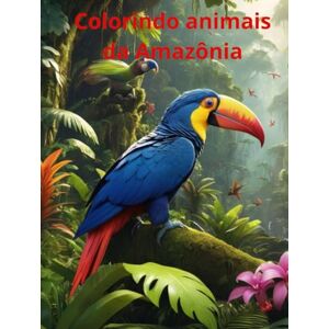 Lima, Marco Colorindo animais da Amazônia: Livro de colorir para crianças e adultos de animais da Amazônia Lima, Marco Colorindo animais da Amazônia: Livro de colorir para crianças e adultos de animais da Amazônia