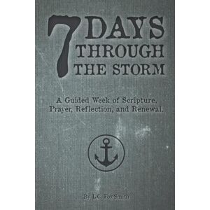 Fox-Smith, L.C. 7 Days Through the Storm: A Guided Week of Scripture, Prayer, Reflection, and Renewal Fox-Smith, L.C. 7 Days Through the Storm: A Guided Week of Scripture, Prayer, Reflection, and Renewal