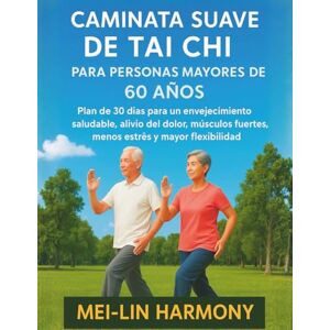Harmony, Mei-Lin CAMINATA SUAVE DE TAI CHI PARA PERSONAS MAYORES DE 60 AÑOS: Plan de 30 días para un envejecimiento saludable, alivio del dolor, músculos fuertes, menos estrés y mayor flexibilidad Harmony, Mei-Lin CAMINATA SUAVE DE TAI CHI PARA PERSONAS MAYORES DE 60 AÑOS: Plan de 30 días para un envejecimiento saludable, alivio del dolor, músculos fuertes, menos estrés y mayor flexibilidad