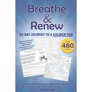 Luna, Yuliya R Breathe & Renew: 32-Day Journey to a Calmer You, Mindful Exercises, Relaxation Techniques, Breathing Methods, and Meditations to Reduce Daily Stress and Anxiety Luna, Yuliya R Breathe & Renew: 32-Day Journey to a Calmer You, Mindful Exercises, Relaxation Techniques, Breathing Methods, and Meditations to Reduce Daily Stress and Anxiety