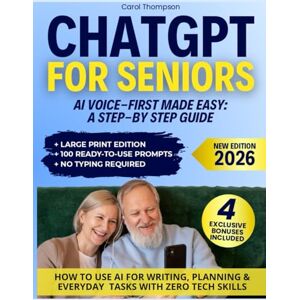 Thompson, Carol ChatGPT for Seniors: The Easy Voice-First Guide: Speak like a friend with ChatGPT and unlock 100 prompts ready to use step-by-step help for daily tasks, safety, trips & hobbies. No typing, no stress. Thompson, Carol ChatGPT for Seniors: The Easy Voice-First Guide: Speak like a friend with ChatGPT and unlock 100 prompts ready to use step-by-step help for daily tasks, safety, trips & hobbies. No typing, no stress.