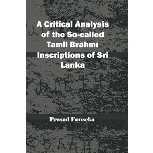 Fonseka, Prasad A Critical Analysis of the So-called Tamil Brāhmī Inscriptions of Sri Lanka Fonseka, Prasad A Critical Analysis of the So-called Tamil Brāhmī Inscriptions of Sri Lanka