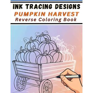 Mindful Lines Press Ink Tracing Designs Pumpkin Harvest Reverse Coloring Book: 30 White Line Art Pages of Cozy Autumn Scenes Over Watercolor Washes for Relaxing Fall Fun Mindful Lines Press Ink Tracing Designs Pumpkin Harvest Reverse Coloring Book: 30 White Line Art Pages of Cozy Autumn Scenes Over Watercolor Washes for Relaxing Fall Fun