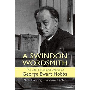 Ponting, Noel A Swindon Wordsmith: the life, times and works of George Ewart Hobbs Ponting, Noel A Swindon Wordsmith: the life, times and works of George Ewart Hobbs