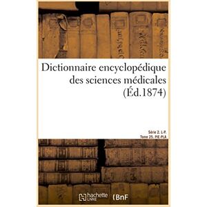 Dechambre, Amédée Dictionnaire encyclopédique des sciences médicales. Série 2. L-P. Tome 25. PIE-PLA Dechambre, Amédée Dictionnaire encyclopédique des sciences médicales. Série 2. L-P. Tome 25. PIE-PLA