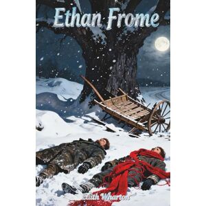 Wharton, Edith Ethan Frome: The Classic Edition Wharton, Edith Ethan Frome: The Classic Edition