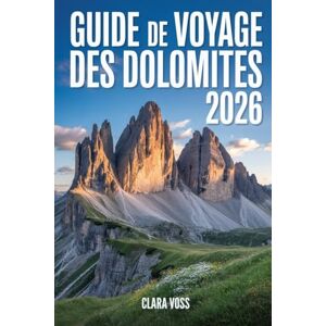 Voss GUIDE DE VOYAGE DES DOLOMITES 2026: Le guide complet du voyageur pour la randonnée, le ski, la culture et la cuisine dans les sommets époustouflants d'Italie Voss GUIDE DE VOYAGE DES DOLOMITES 2026: Le guide complet du voyageur pour la randonnée, le ski, la culture et la cuisine dans les sommets époustouflants d'Italie