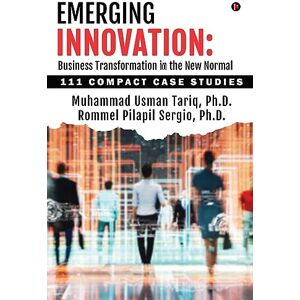 Muhammad Usman Tariq Ph.D. Emerging Innovation: Business Transformation in the New Normal : 111 Compact Case Studies Muhammad Usman Tariq Ph.D. Emerging Innovation: Business Transformation in the New Normal : 111 Compact Case Studies