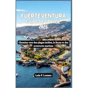 Lozano, Luis P. FUERTEVENTURA Guide de voyage 2026: Chemins vers des plages isolées, la faune et des aventures marines Lozano, Luis P. FUERTEVENTURA Guide de voyage 2026: Chemins vers des plages isolées, la faune et des aventures marines