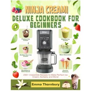 Thornbury, Emma NINJA CREAMI DELUXE COOKBOOK FOR BEGINNERS: 230+ Healthy & Gourmet Recipes Including Keto, Protein-Packed & Sugar-Free Options Master Professional Ice Cream Techniques That Save You $1000s Thornbury, Emma NINJA CREAMI DELUXE COOKBOOK FOR BEGINNERS: 230+ Healthy & Gourmet Recipes Including Keto, Protein-Packed & Sugar-Free Options Master Professional Ice Cream Techniques That Save You $1000s