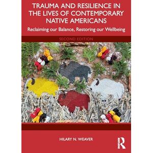 Weaver, Hilary N. Trauma and Resilience in the Lives of Contemporary Native Americans: Reclaiming our Balance, Restoring our Wellbeing Weaver, Hilary N. Trauma and Resilience in the Lives of Contemporary Native Americans: Reclaiming our Balance, Restoring our Wellbeing
