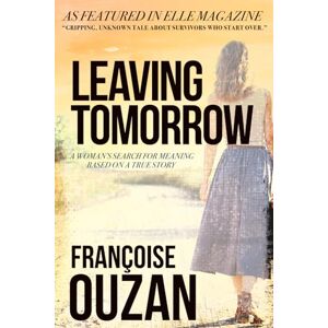 Ouzan, Francoise S Leaving Tomorrow: A Woman's Search For Meaning Ouzan, Francoise S Leaving Tomorrow: A Woman's Search For Meaning