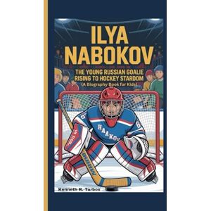 Tarbox, Kenneth R ILYA NABOKOV: The Young Russian Goalie Rising to Hockey Stardom ( Biography Book for Kids) Tarbox, Kenneth R ILYA NABOKOV: The Young Russian Goalie Rising to Hockey Stardom ( Biography Book for Kids)