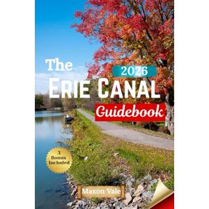 Vale, Maxon The Erie Canal Guidebook 2026: Adventures Along the Erie Canal & Biking Trails, Boat Routes, and Timeless Towns Vale, Maxon The Erie Canal Guidebook 2026: Adventures Along the Erie Canal & Biking Trails, Boat Routes, and Timeless Towns