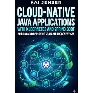 Jensen Cloud-Native Java Applications with Kubernetes and Spring Boot: Building and Deploying Scalable Microservices Jensen Cloud-Native Java Applications with Kubernetes and Spring Boot: Building and Deploying Scalable Microservices