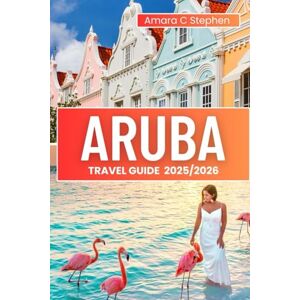 Stephen, Amara C ARUBA TRAVEL GUIDE 2025/2026: Explore Like a Local: Discover Hidden Gems, Street Eats, Chill Beaches, and the Spirit of the Island Beyond the Resorts (The Insightful Explorer) Stephen, Amara C ARUBA TRAVEL GUIDE 2025/2026: Explore Like a Local: Discover Hidden Gems, Street Eats, Chill Beaches, and the Spirit of the Island Beyond the Resorts (The Insightful Explorer)