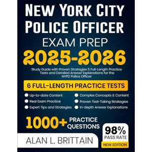 Brittain, Alan L. New York City Police Officer Exam Prep 2025-2026: Study Guide with Proven Strategies, Full-Length Practice Tests and Detailed Answer Explanations for the NYPD Police Officer Brittain, Alan L. New York City Police Officer Exam Prep 2025-2026: Study Guide with Proven Strategies, Full-Length Practice Tests and Detailed Answer Explanations for the NYPD Police Officer