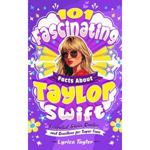 Taytor, Lyrica 101 Fascinating Facts About Taylor Swift Essential Trivia, Quotes, and Questions for Super Fans Taytor, Lyrica 101 Fascinating Facts About Taylor Swift Essential Trivia, Quotes, and Questions for Super Fans