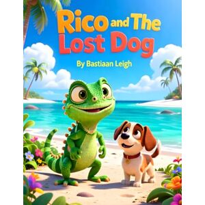 Leigh, Bastiaan Rico and The Lost Dog: A Heartwarming Tale of Kindness and Friendship on a Tropical Island Leigh, Bastiaan Rico and The Lost Dog: A Heartwarming Tale of Kindness and Friendship on a Tropical Island