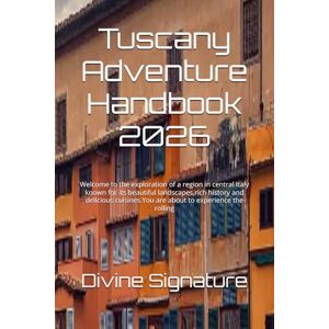 Signature, Divine Tuscany Adventure Handbook 2026: Welcome to the exploration of a region in central Italy known for its beautiful landscapes,rich history and delicious cuisines.You are about to experience the rolling Signature, Divine Tuscany Adventure Handbook 2026: Welcome to the exploration of a region in central Italy known for its beautiful landscapes,rich history and delicious cuisines.You are about to experience the rolling