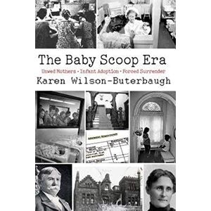 Wilson The Baby Scoop Era: Unwed Mothers, Infant Adoption and Forced Surrender Wilson The Baby Scoop Era: Unwed Mothers, Infant Adoption and Forced Surrender