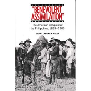 Miller, Stuart Creighton Benevolent Assimilation: The American Conquest of the Philippines, 1899-1903 Miller, Stuart Creighton Benevolent Assimilation: The American Conquest of the Philippines, 1899-1903