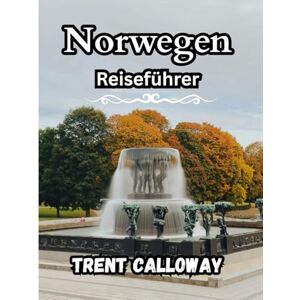 Calloway, Trent Norwegen Reiseführer 2025: Entdecken Sie das Beste von Norwegen: malerische Fjorde, Nordlichter, lokale Kultur, Abenteuer im Freien und Experten-Reisetipps für jede Jahreszeit. Calloway, Trent Norwegen Reiseführer 2025: Entdecken Sie das Beste von Norwegen: malerische Fjorde, Nordlichter, lokale Kultur, Abenteuer im Freien und Experten-Reisetipps für jede Jahreszeit.