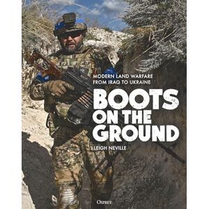 Neville, Leigh Boots on the Ground: Modern Land Warfare from Iraq to Ukraine Neville, Leigh Boots on the Ground: Modern Land Warfare from Iraq to Ukraine
