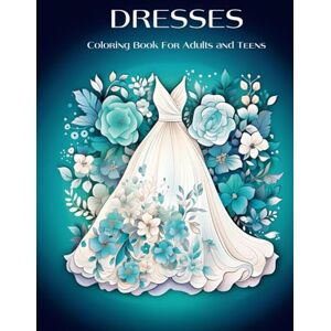 Creations, Sarcastic Vibes Dresses Coloring Book for Adults and Teens: Vintage to Modern Fashion for Women 50 Chic Designs Including Floral Patterns, Summer Styles, and ... and Creativity, Ideal for Women and Girls Creations, Sarcastic Vibes Dresses Coloring Book for Adults and Teens: Vintage to Modern Fashion for Women 50 Chic Designs Including Floral Patterns, Summer Styles, and ... and Creativity, Ideal for Women and Girls