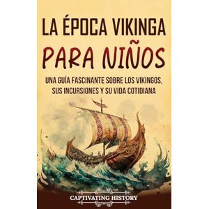 History, Captivating La época vikinga para niños: Una guía fascinante sobre los vikingos, sus incursiones y su vida cotidiana History, Captivating La época vikinga para niños: Una guía fascinante sobre los vikingos, sus incursiones y su vida cotidiana