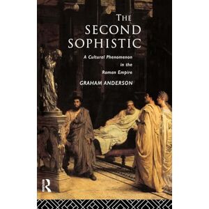 Anderson, Graham The Second Sophistic: A Cultural Phenomenon in the Roman Empire Anderson, Graham The Second Sophistic: A Cultural Phenomenon in the Roman Empire
