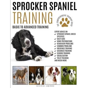 Jamerson, Catherine SPROCKER SPANIEL TRAINING: Basic To Advanced Training: The Comprehensive Training Guide Jamerson, Catherine SPROCKER SPANIEL TRAINING: Basic To Advanced Training: The Comprehensive Training Guide