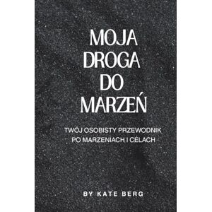 Berg, Kate Moja droga do marzeń: Twój osobisty dziennik po marzeniach i celach dziennik wdzięczności rozwój osobisty spełnianie marzeń dziennik z ćwiczeniami Berg, Kate Moja droga do marzeń: Twój osobisty dziennik po marzeniach i celach dziennik wdzięczności rozwój osobisty spełnianie marzeń dziennik z ćwiczeniami