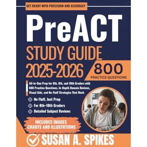 Spikes, Susan A. PreACT Study Guide 2025-2026: All-in-One Prep for 8th, 9th, and 10th Graders with 800 Practice Questions, In-Depth Domain Reviews, Visual Aids, and No-Fluff Strategies That Work Spikes, Susan A. PreACT Study Guide 2025-2026: All-in-One Prep for 8th, 9th, and 10th Graders with 800 Practice Questions, In-Depth Domain Reviews, Visual Aids, and No-Fluff Strategies That Work