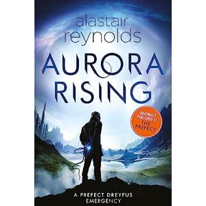 Reynolds, Alastair Aurora Rising: Previously published as The Prefect (Prefect Dreyfus Emergencies, 1) Reynolds, Alastair Aurora Rising: Previously published as The Prefect (Prefect Dreyfus Emergencies, 1)