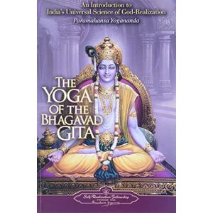 Paramahansa Yogananda Yoga of the Bhagavad Gita: An Introduction to India's Universal Science of God-realization Paramahansa Yogananda Yoga of the Bhagavad Gita: An Introduction to India's Universal Science of God-realization
